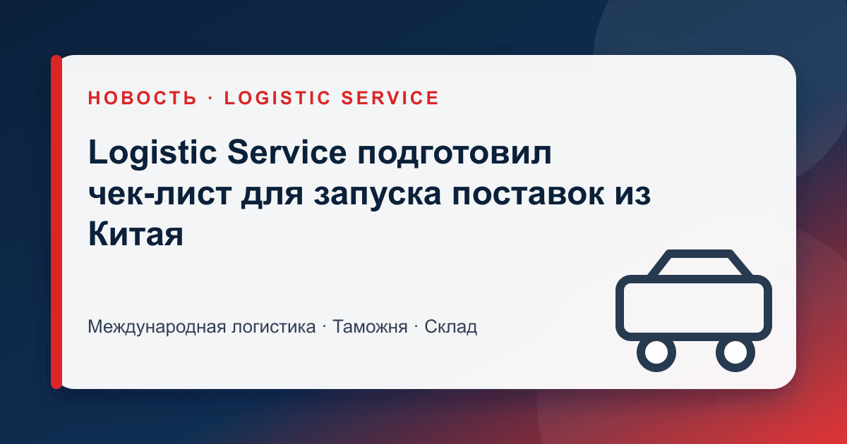 Logistic Service подготовил чек-лист для запуска поставок из Китая