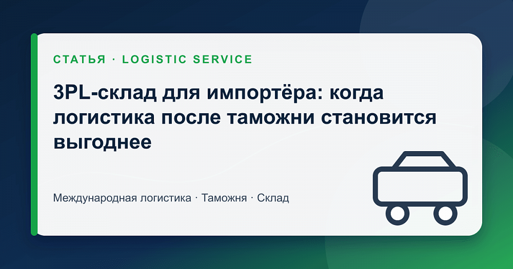 3PL-склад для импортёра: когда логистика после таможни становится выгоднее